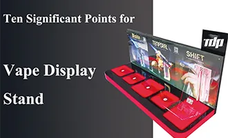 Ten Significant Points for Vape Display Stand